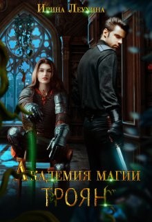 Читать онлайн книгу Академия магии Троян (СИ) автор Леухина Ирина Книга Академия магии Троян (СИ)