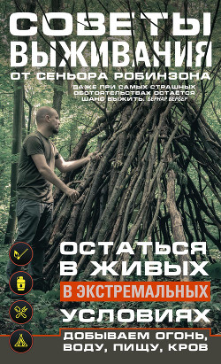 Книга Советы выживания от сеньора Робинзона. Остаться в живых в экстремальных условиях. Добываем огонь, во