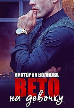 Читать онлайн книгу Вето на девочку (СИ) автор Волкова Виктория Борисовна Книга Вето на девочку (СИ)