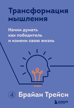 Читать онлайн книгу Трансформация мышления. Начни думать как победитель и измени свою жизнь автор Трейси Брайан Книга Трансформация мышления. Начни думать как победитель и измени свою жизнь