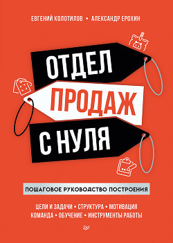 Читать онлайн книгу Отдел продаж с нуля. Пошаговое руководство построения автор Колотилов Евгений Книга Отдел продаж с нуля. Пошаговое руководство построения