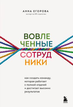 Читать онлайн книгу Вовлеченные сотрудники. Как создать команду, которая работает с полной отдачей и достигает высоких р автор Егорова Анна Александровна Книга Вовлеченные сотрудники. Как создать команду, которая работает с полной отдачей и достигает высоких р