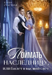 Читать онлайн книгу Поймать наследницу, или Билет в высший свет (СИ) автор Счастная Елена Книга Поймать наследницу, или Билет в высший свет (СИ)