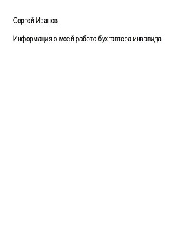 Читать онлайн книгу Информация о моей работе бухгалтера-инвалида автор Иванов Сергей Книга Информация о моей работе бухгалтера-инвалида