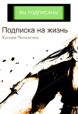 Читать онлайн книгу Подписка на жизнь (СИ) автор Чепкасова Ксения Книга Подписка на жизнь (СИ)
