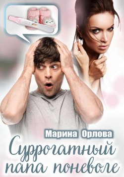Читать онлайн книгу Суррогатный папа поневоле автор Орлова Марина Книга Суррогатный папа поневоле