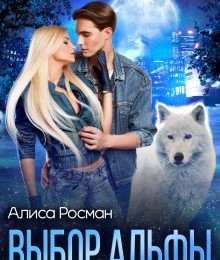 Читать онлайн книгу Выбор Альфы (СИ) автор Росман Алиса Книга Выбор Альфы (СИ)