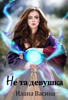 Читать онлайн книгу Не та девушка (СИ) автор Васина Илана Книга Не та девушка (СИ)
