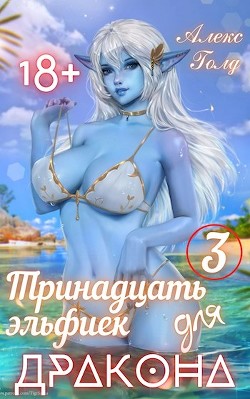 Читать онлайн книгу Тринадцать эльфиек для ДРАКОНА 3 (СИ) автор Голд Алекс Книга Тринадцать эльфиек для ДРАКОНА 3 (СИ)