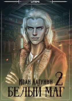 Читать онлайн книгу Белый маг 2 (СИ) автор Лагунин Иван Книга Белый маг 2 (СИ)