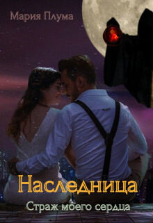 Читать онлайн книгу Наследница. Страж моего сердца (СИ) автор Плума Мария Книга Наследница. Страж моего сердца (СИ)