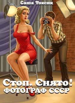 Читать онлайн книгу Стоп. Снято! Фотограф СССР (СИ) автор Токсик Саша Книга Стоп. Снято! Фотограф СССР (СИ)