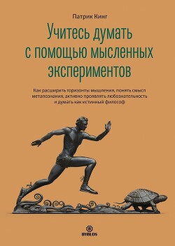 Книга Учитесь думать с помощью мысленных экспериментов. Как расширить горизонты мышления, понять смысл мет
