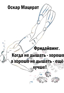 Книга Фридайвинг. Когда не дышать хорошо, а хорошо не дышать ещё лучше!