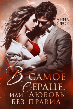 Читать онлайн книгу В самое сердце, или Любовь без правил (СИ) автор Яфор Анна Книга В самое сердце, или Любовь без правил (СИ)