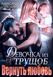 Книга Девочка из трущоб. Вернуть любовь (СИ)