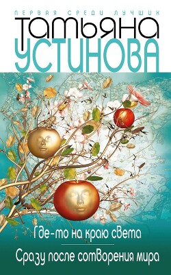 Читать онлайн книгу Где-то на краю света. Сразу после сотворения мира автор Устинова Татьяна Книга Где-то на краю света. Сразу после сотворения мира