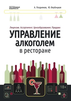 Читать онлайн книгу Управление алкоголем в ресторане: лицензии, ассортимент, ценообразование, продажи автор Поздняков Александр Дмитриевич Книга Управление алкоголем в ресторане: лицензии, ассортимент, ценообразование, продажи