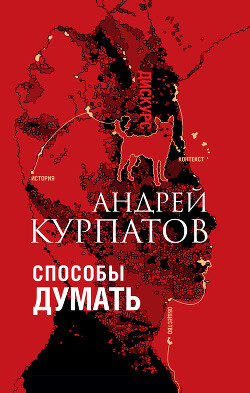 Читать онлайн книгу Способы думать. История и общество, дискурс и концепт автор Курпатов Андрей Книга Способы думать. История и общество, дискурс и концепт