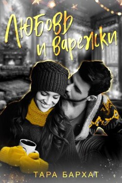 Читать онлайн книгу Любовь и варежки (СИ) автор Бархат Тара Книга Любовь и варежки (СИ)