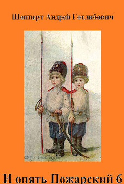 Читать онлайн книгу И опять Пожарский 6 автор Шопперт Андрей Готлибович Книга И опять Пожарский 6