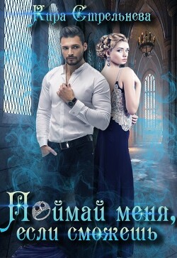 Читать онлайн книгу Поймай меня, если сможешь (СИ) автор Стрельнева Кира Книга Поймай меня, если сможешь (СИ)