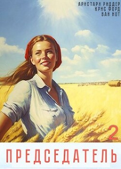 Читать онлайн книгу Председатель 2 (СИ) автор Риддер Аристарх Книга Председатель 2 (СИ)
