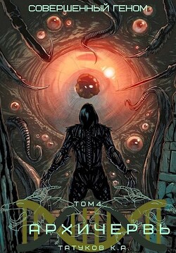 Читать онлайн книгу Совершенный геном: Архичервь 4 (СИ) автор Татуков Карим Анарович Книга Совершенный геном: Архичервь 4 (СИ)