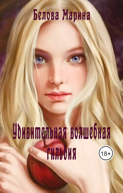 Читать онлайн книгу Удивительная волшебная гильдия (СИ) автор Белова Марина Книга Удивительная волшебная гильдия (СИ)