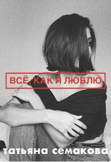 Читать онлайн книгу Всё, как я люблю (СИ) автор Семакова Татьяна Книга Всё, как я люблю (СИ)