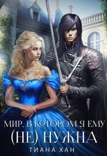 Читать онлайн книгу Мир, в котором я ему (не) нужна (СИ) автор Хан Тиана Книга Мир, в котором я ему (не) нужна (СИ)
