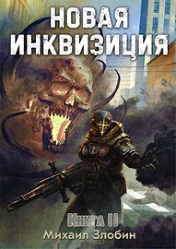 Читать онлайн книгу Новая Инквизиция 2 (СИ) автор Злобин Михаил Книга Новая Инквизиция 2 (СИ)