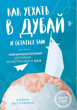 Читать онлайн книгу Как уехать в Дубай и остаться там. Невымышленные истории иностранки в ОАЭ автор Мустафина Алина Книга Как уехать в Дубай и остаться там. Невымышленные истории иностранки в ОАЭ
