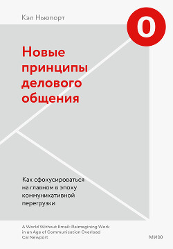 Читать онлайн книгу Новые принципы делового общения. Как сфокусироваться на главном в эпоху коммуникативной перегрузки автор Ньюпорт Кэл Книга Новые принципы делового общения. Как сфокусироваться на главном в эпоху коммуникативной перегрузки