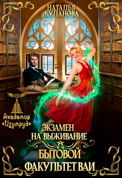 Читать онлайн книгу Экзамен на выживание. Бытовой факультет ВАИ (СИ) автор Буланова Наталья Александровна Книга Экзамен на выживание. Бытовой факультет ВАИ (СИ)