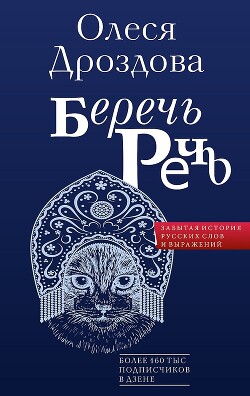 Читать онлайн книгу Беречь речь. Забытая история русских слов и выражений автор Дроздова Олеся Книга Беречь речь. Забытая история русских слов и выражений