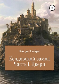 Читать онлайн книгу Колдовской замок. Часть I. Двери автор де Клиари Кае Книга Колдовской замок. Часть I. Двери