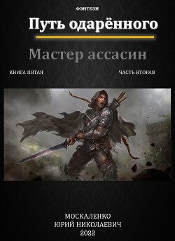Читать онлайн книгу Путь одаренного. Мастер ассасин. Книга пятая часть вторая (СИ) автор Москаленко Юрий Книга Путь одаренного. Мастер ассасин. Книга пятая часть вторая (СИ)