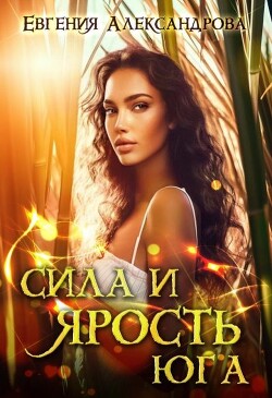 Читать онлайн книгу Сила и ярость Юга (СИ) автор Александрова Евгения Книга Сила и ярость Юга (СИ)