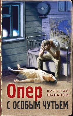 Читать онлайн книгу Опер с особым чутьем автор Шарапов Валерий Книга Опер с особым чутьем