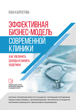 Читать онлайн книгу Эффективная бизнес-модель современной клиники. Как увеличить доходы и снизить издержки автор Берестова Ольга Книга Эффективная бизнес-модель современной клиники. Как увеличить доходы и снизить издержки
