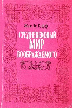 Читать онлайн книгу Средневековый мир воображаемого автор ле Гофф Жак Книга Средневековый мир воображаемого