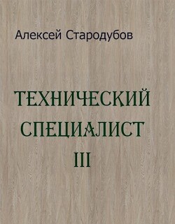 Читать онлайн книгу Технический специалист 3 (СИ) автор Стародубов Алексей Книга Технический специалист 3 (СИ)