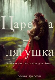 Читать онлайн книгу Царевна-лягушка или как оно на самом деле было (СИ) автор Астос Александра Книга Царевна-лягушка или как оно на самом деле было (СИ)