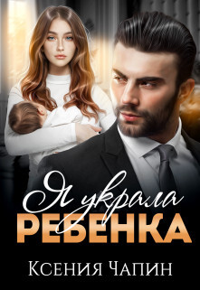 Читать онлайн книгу Я украла ребенка (СИ) автор Чапин Ксения Книга Я украла ребенка (СИ)