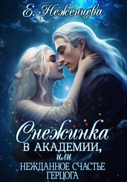 Читать онлайн книгу Снежинка в академии, или Нежданное счастье герцога автор Неженцева Екатерина Книга Снежинка в академии, или Нежданное счастье герцога