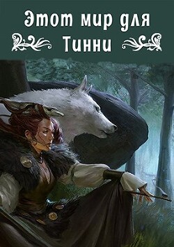 Читать онлайн книгу Этот мир для Тинни (СИ) автор Свиридова Ольга Дмитриевна Книга Этот мир для Тинни (СИ)