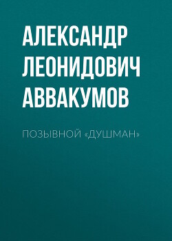 Читать онлайн книгу Позывной «Душман» автор Аввакумов Александр Книга Позывной «Душман»