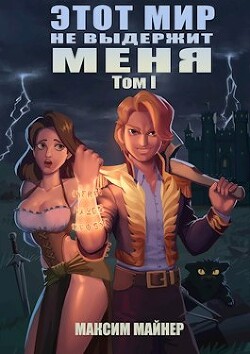 Читать онлайн книгу Этот мир не выдержит меня. Том 1 (СИ) автор Майнер Максим Книга Этот мир не выдержит меня. Том 1 (СИ)