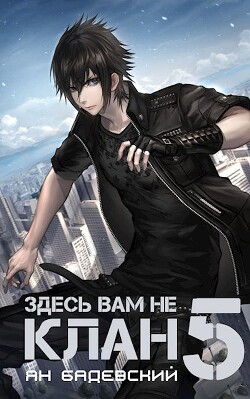 Читать онлайн книгу Здесь вам не клан 5 (СИ) автор Бадевский Ян Книга Здесь вам не клан 5 (СИ)